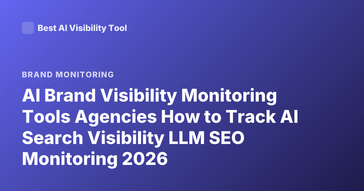 AI Brand Visibility Monitoring Tools Agencies How to Track AI Search Visibility LLM SEO Monitoring 2026