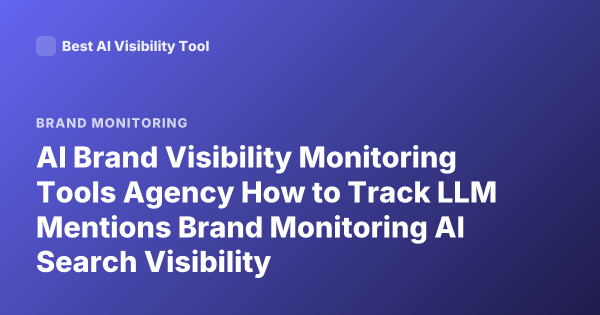 AI Brand Visibility Monitoring Tools Agency How to Track LLM Mentions Brand Monitoring AI Search Visibility