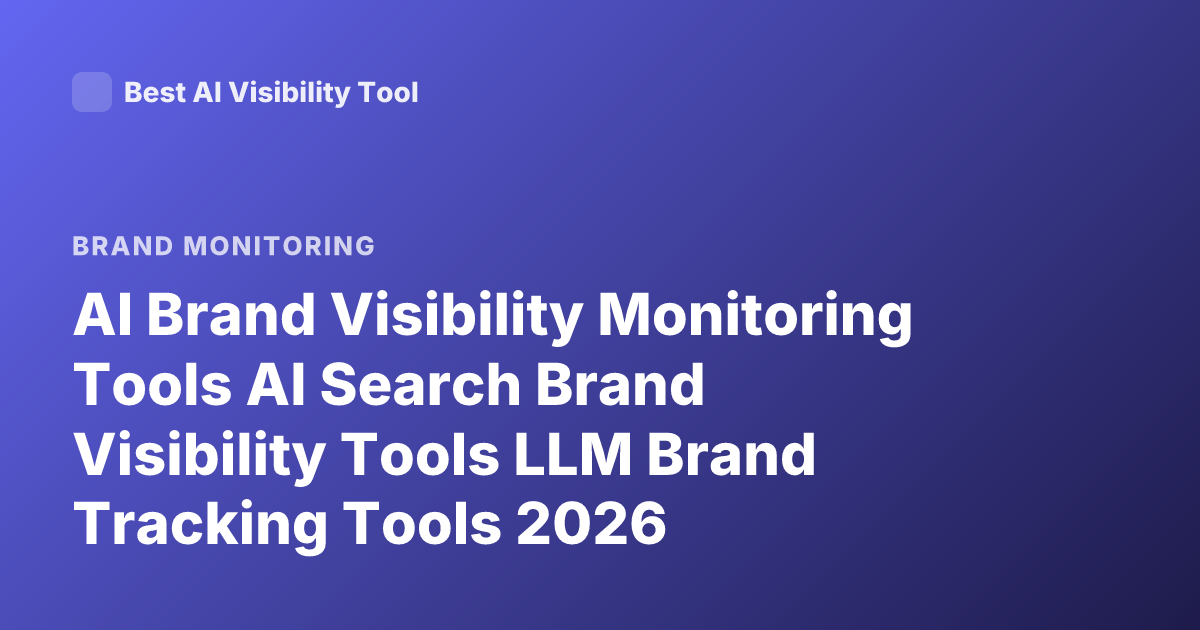 AI Brand Visibility Monitoring Tools AI Search Brand Visibility Tools LLM Brand Tracking Tools 2026