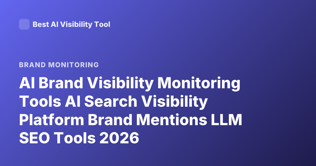 AI Brand Visibility Monitoring Tools AI Search Visibility Platform Brand Mentions LLM SEO Tools 2026