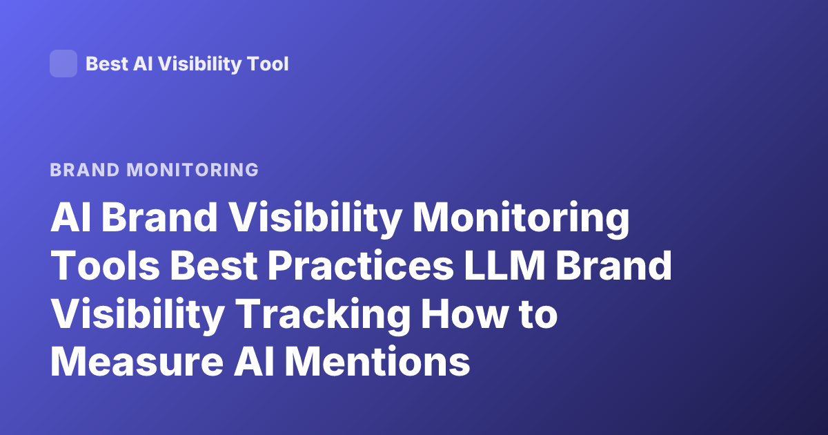 AI Brand Visibility Monitoring Tools Best Practices LLM Brand Visibility Tracking How to Measure AI Mentions