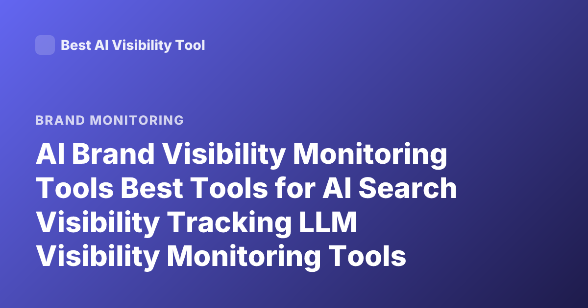 AI Brand Visibility Monitoring Tools Best Tools for AI Search Visibility Tracking LLM Visibility Monitoring Tools