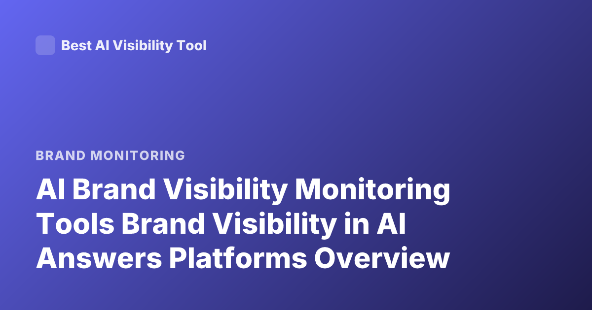 AI Brand Visibility Monitoring Tools Brand Visibility in AI Answers Platforms Overview