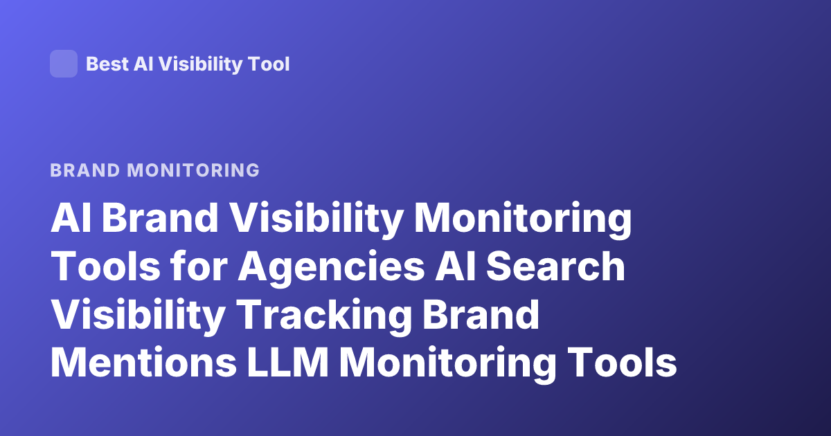 AI Brand Visibility Monitoring Tools for Agencies AI Search Visibility Tracking Brand Mentions LLM Monitoring Tools