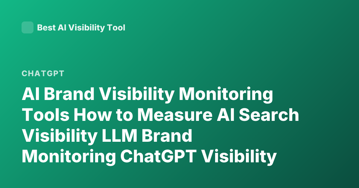 AI Brand Visibility Monitoring Tools How to Measure AI Search Visibility LLM Brand Monitoring ChatGPT Visibility Metrics