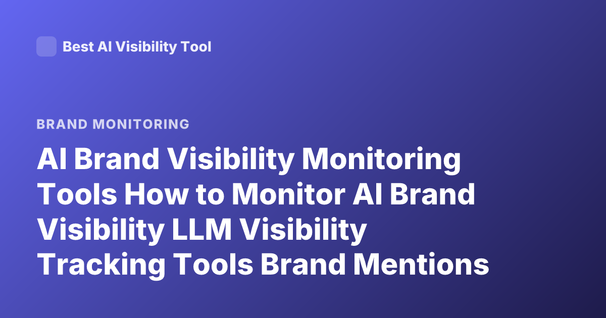 AI Brand Visibility Monitoring Tools How to Monitor AI Brand Visibility LLM Visibility Tracking Tools Brand Mentions AI Search Monitoring