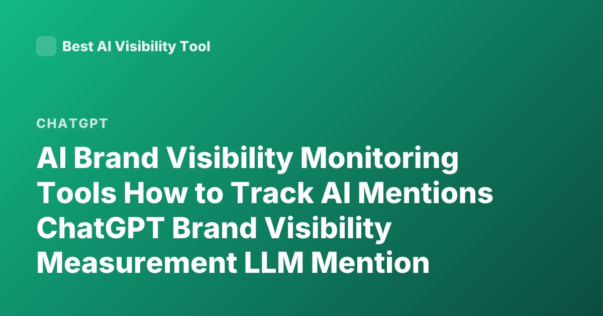 AI Brand Visibility Monitoring Tools How to Track AI Mentions ChatGPT Brand Visibility Measurement LLM Mention Tracking