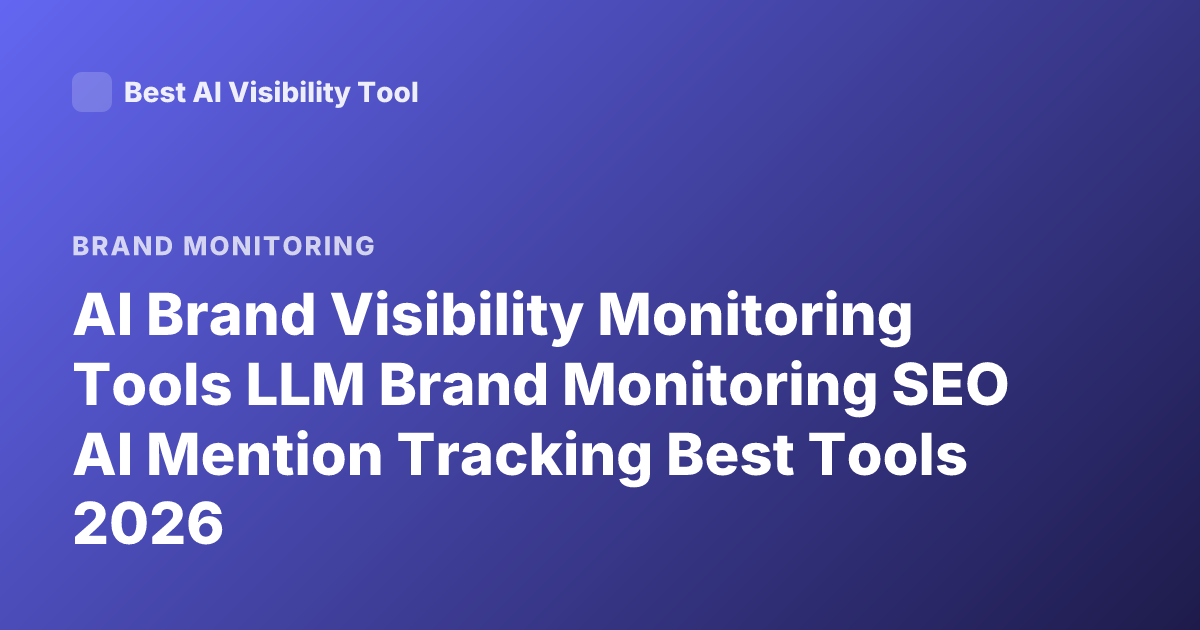 AI Brand Visibility Monitoring Tools LLM Brand Monitoring SEO AI Mention Tracking Best Tools 2026