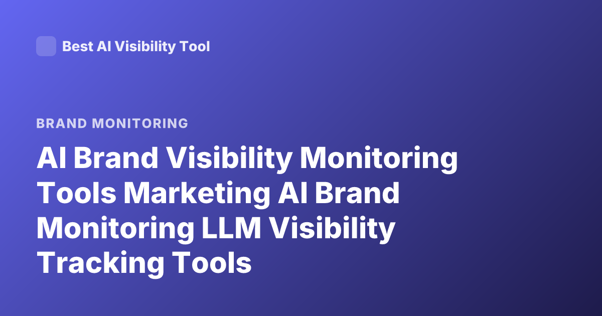 AI Brand Visibility Monitoring Tools Marketing AI Brand Monitoring LLM Visibility Tracking Tools