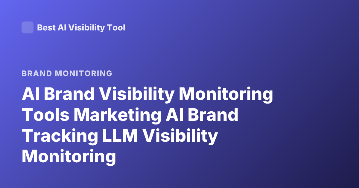 AI Brand Visibility Monitoring Tools Marketing AI Brand Tracking LLM Visibility Monitoring