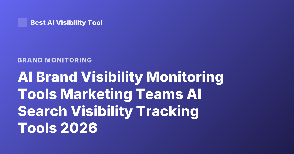 AI Brand Visibility Monitoring Tools Marketing Teams AI Search Visibility Tracking Tools 2026