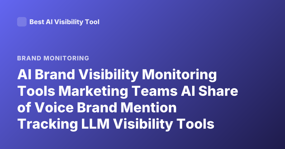 AI Brand Visibility Monitoring Tools Marketing Teams AI Share of Voice Brand Mention Tracking LLM Visibility Tools