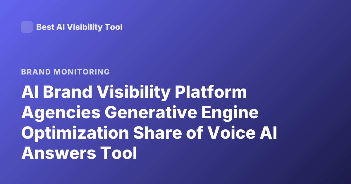 AI Brand Visibility Platform Agencies Generative Engine Optimization Share of Voice AI Answers Tool