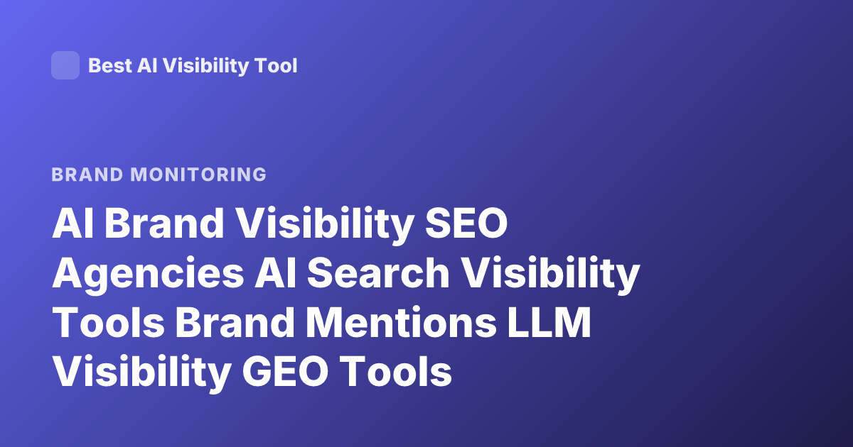 AI Brand Visibility SEO Agencies AI Search Visibility Tools Brand Mentions LLM Visibility GEO Tools