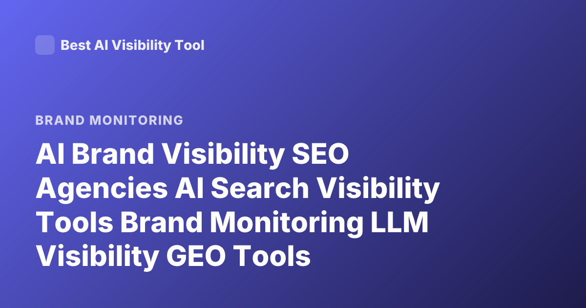 AI Brand Visibility SEO Agencies AI Search Visibility Tools Brand Monitoring LLM Visibility GEO Tools