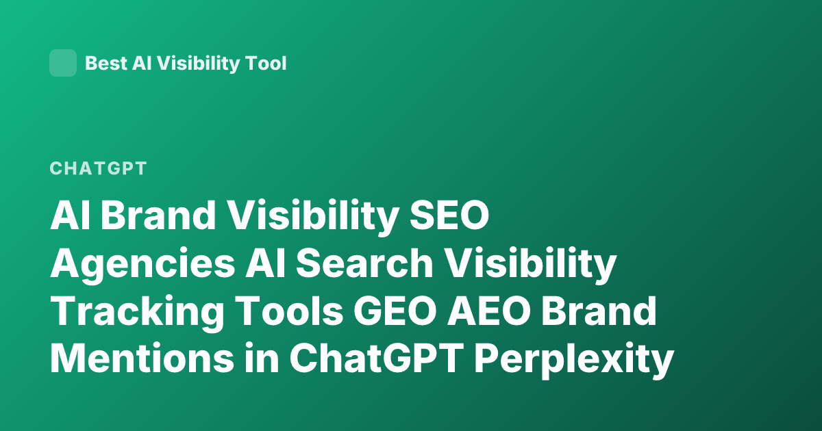 AI Brand Visibility SEO Agencies AI Search Visibility Tracking Tools GEO AEO Brand Mentions in ChatGPT Perplexity