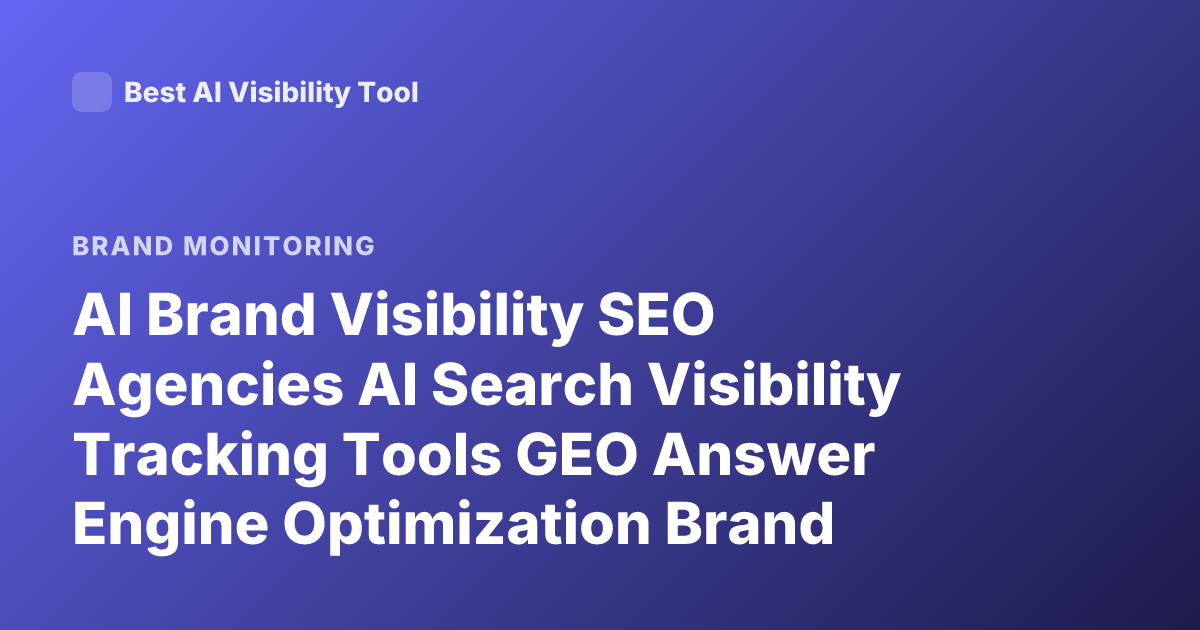 AI Brand Visibility SEO Agencies AI Search Visibility Tracking Tools GEO Answer Engine Optimization Brand Monitoring AI Overviews Tools