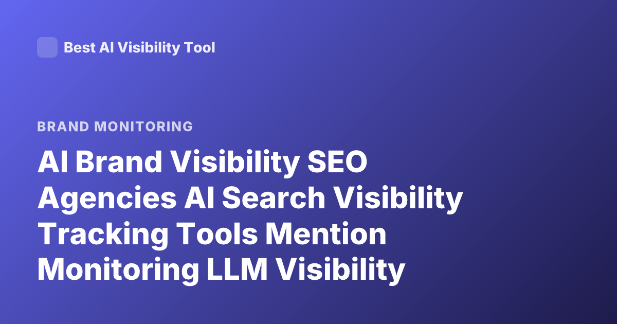 AI Brand Visibility SEO Agencies AI Search Visibility Tracking Tools Mention Monitoring LLM Visibility