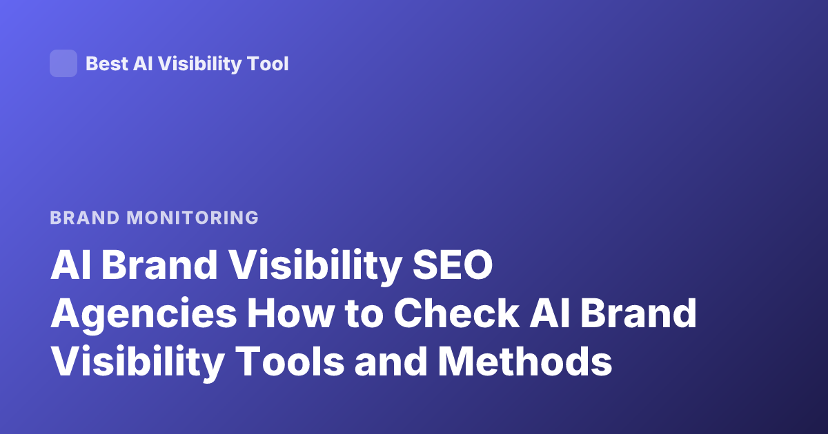 AI Brand Visibility SEO Agencies How to Check AI Brand Visibility Tools and Methods