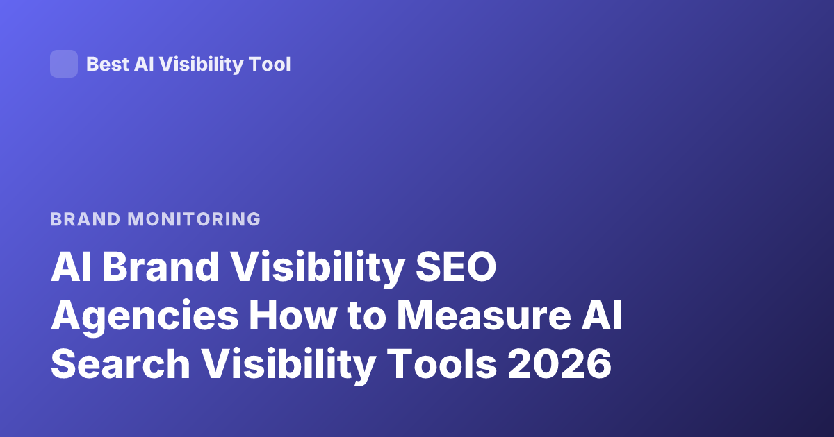AI Brand Visibility SEO Agencies How to Measure AI Search Visibility Tools 2026