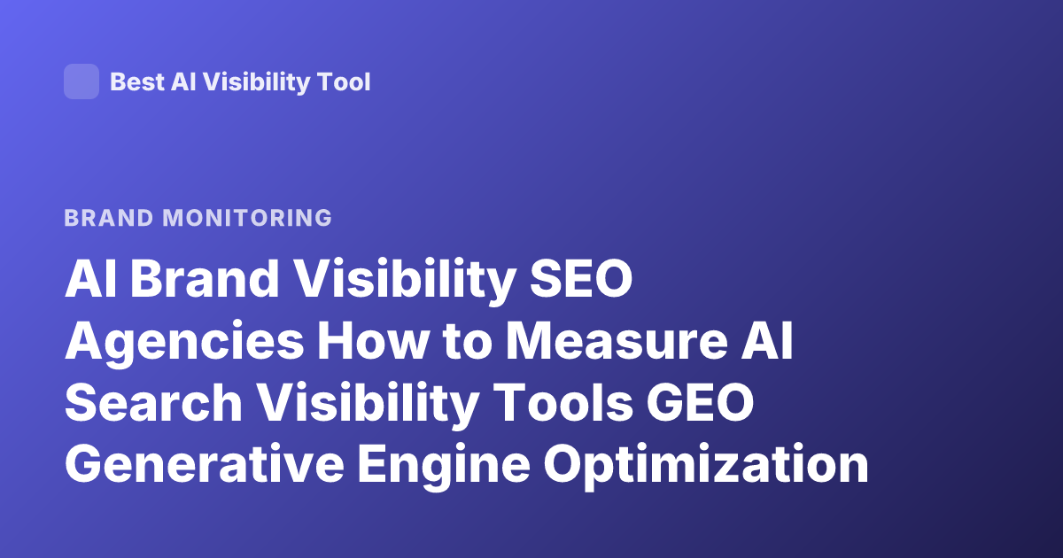 AI Brand Visibility SEO Agencies How to Measure AI Search Visibility Tools GEO Generative Engine Optimization Tracking Brand Mentions LLM Visibility