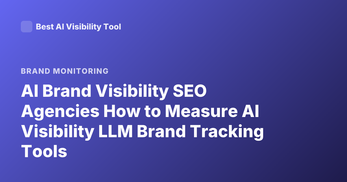 AI Brand Visibility SEO Agencies How to Measure AI Visibility LLM Brand Tracking Tools