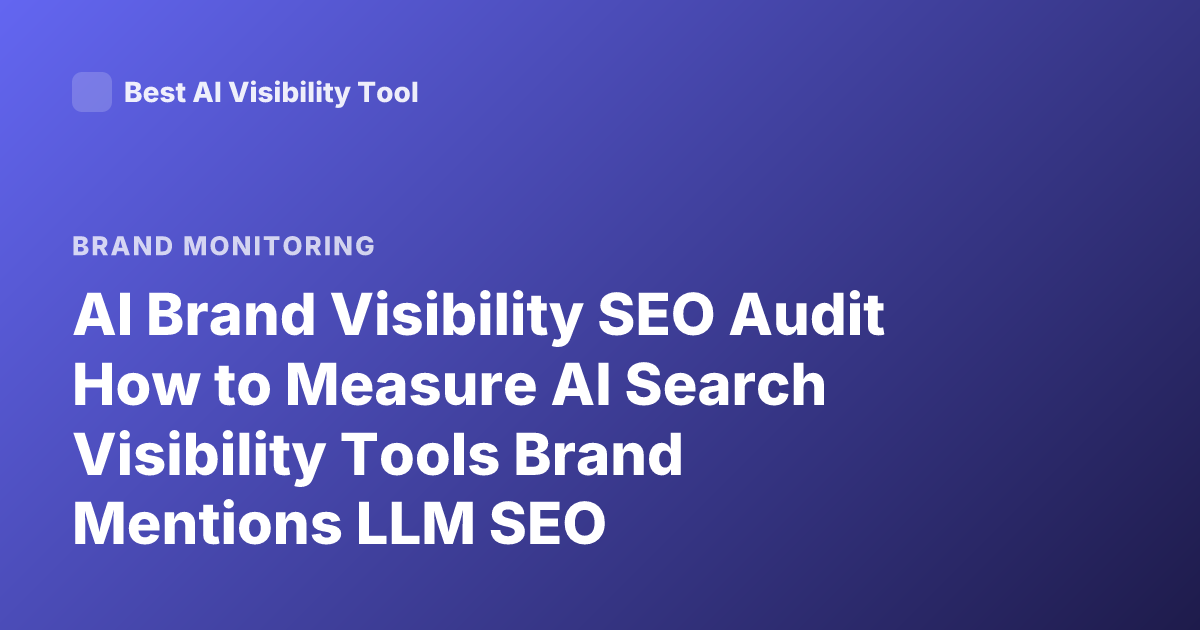 AI Brand Visibility SEO Audit How to Measure AI Search Visibility Tools Brand Mentions LLM SEO