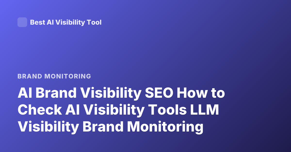 AI Brand Visibility SEO How to Check AI Visibility Tools LLM Visibility Brand Monitoring