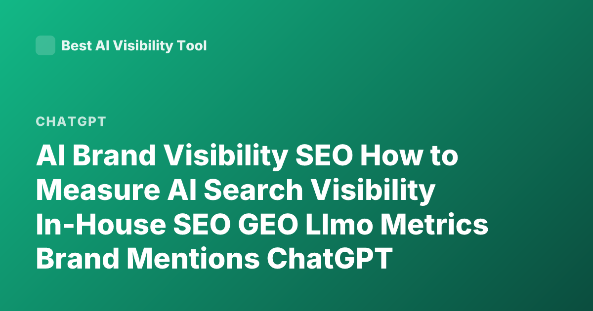 AI Brand Visibility SEO How to Measure AI Search Visibility In-House SEO GEO Llmo Metrics Brand Mentions ChatGPT Visibility Tracking