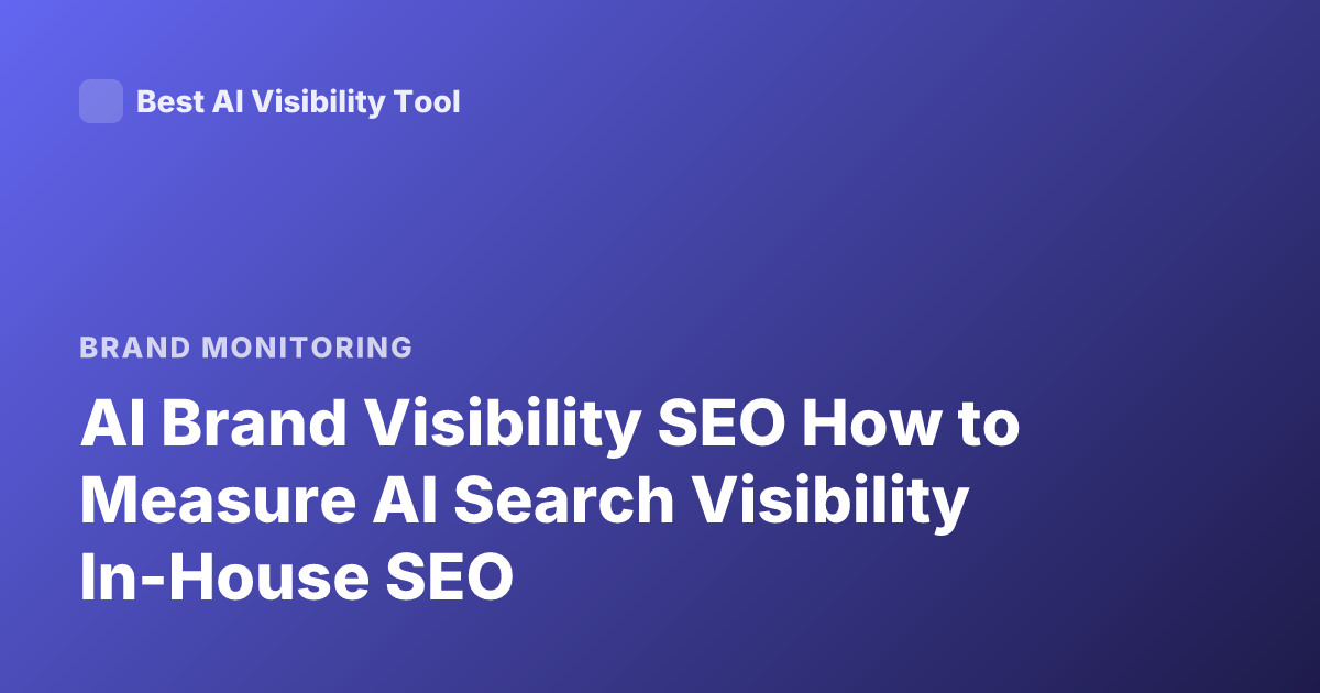 AI Brand Visibility SEO How to Measure AI Search Visibility In-House SEO