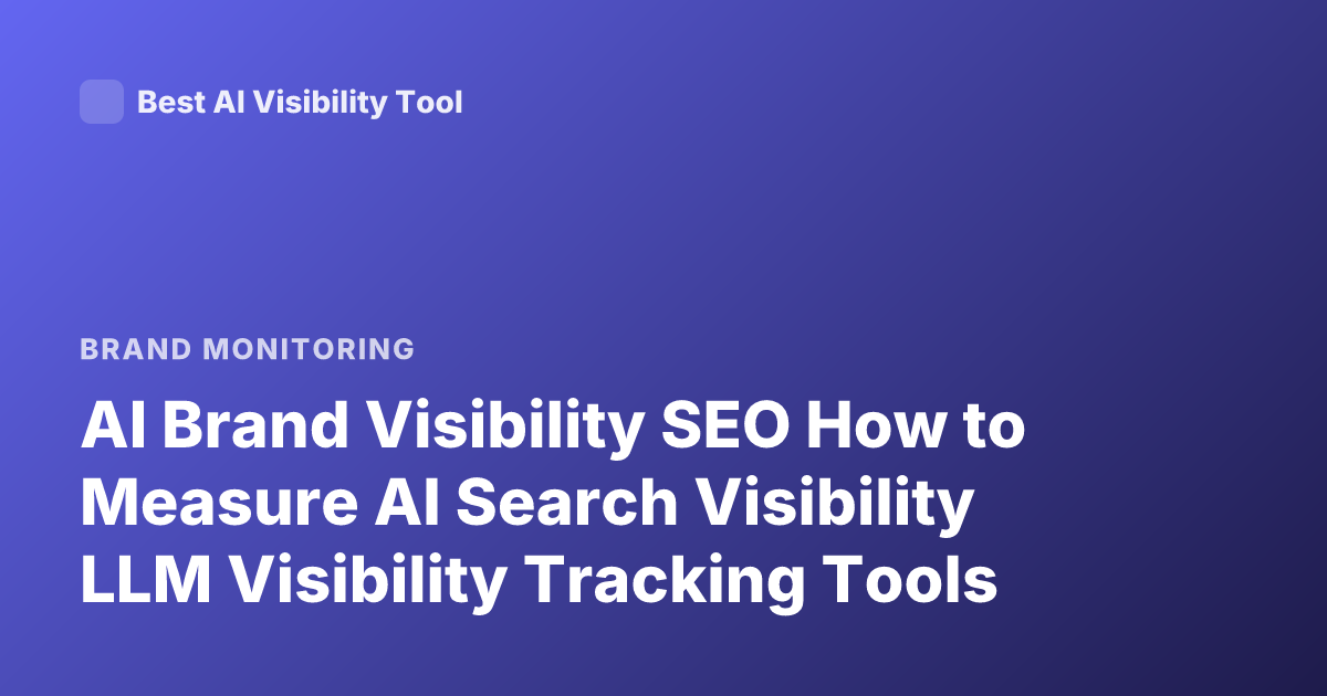 AI Brand Visibility SEO How to Measure AI Search Visibility LLM Visibility Tracking Tools