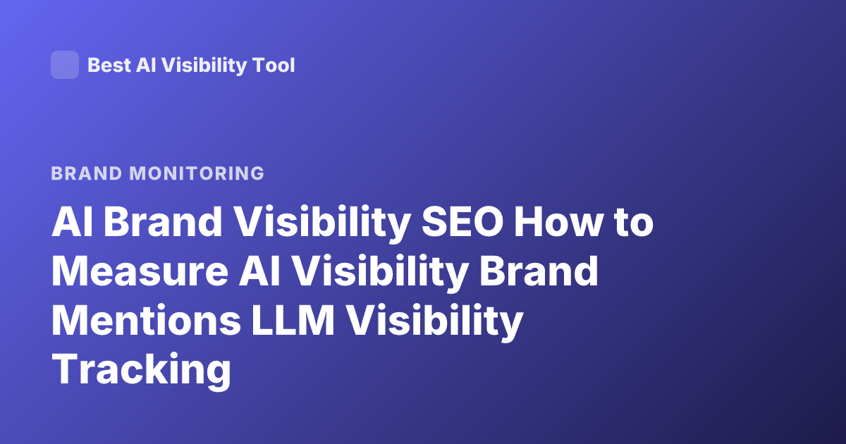 AI Brand Visibility SEO How to Measure AI Visibility Brand Mentions LLM Visibility Tracking