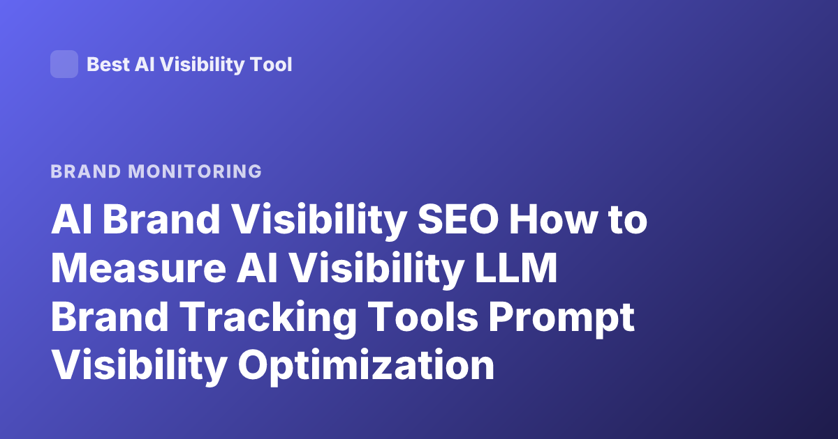 AI Brand Visibility SEO How to Measure AI Visibility LLM Brand Tracking Tools Prompt Visibility Optimization