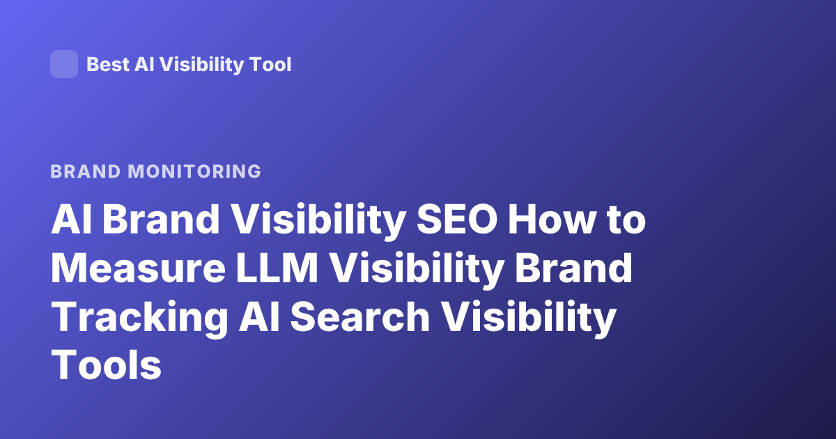 AI Brand Visibility SEO How to Measure LLM Visibility Brand Tracking AI Search Visibility Tools