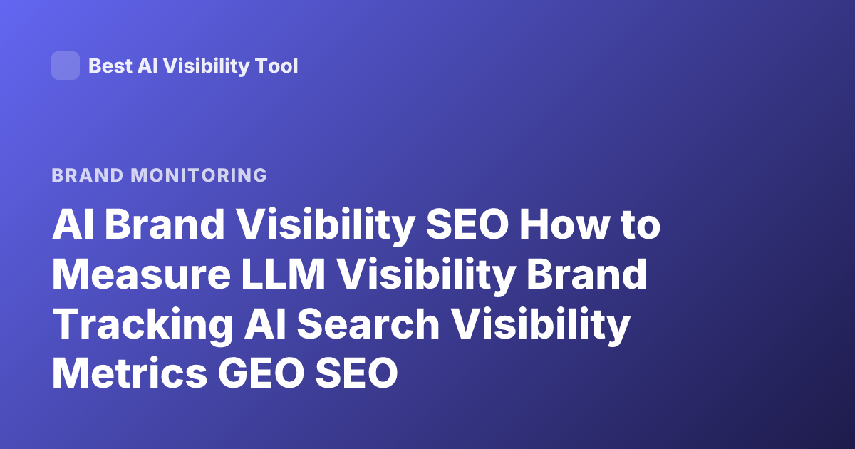 AI Brand Visibility SEO How to Measure LLM Visibility Brand Tracking AI Search Visibility Metrics GEO SEO