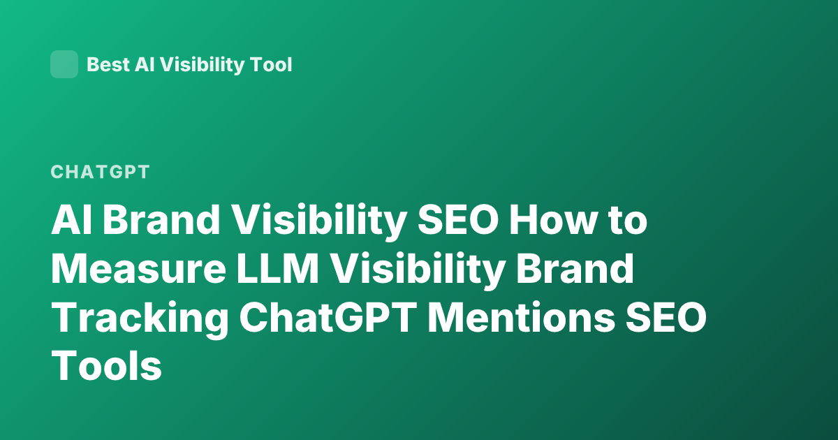 AI Brand Visibility SEO How to Measure LLM Visibility Brand Tracking ChatGPT Mentions SEO Tools