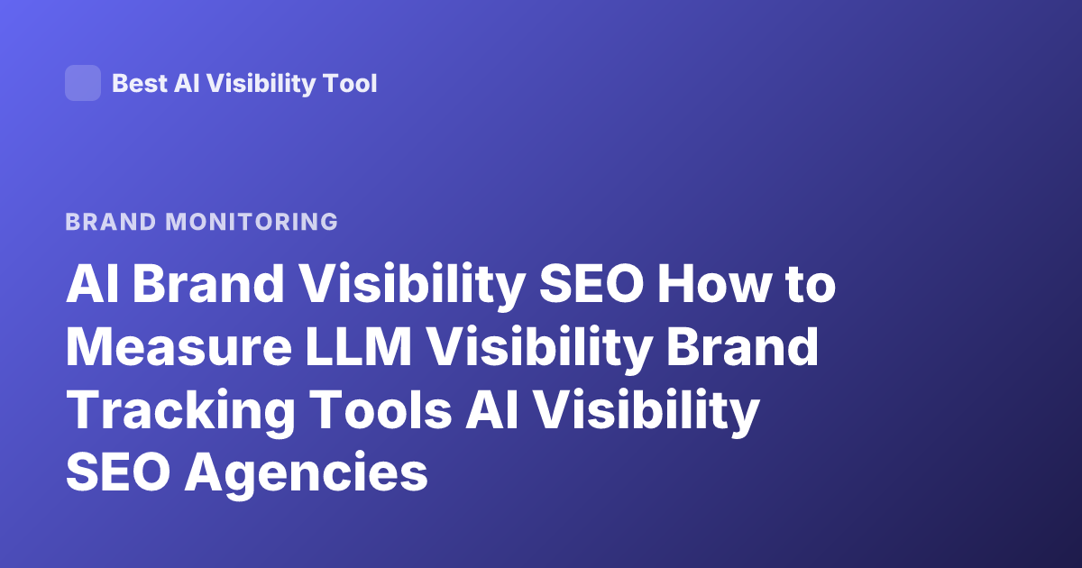 AI Brand Visibility SEO How to Measure LLM Visibility Brand Tracking Tools AI Visibility SEO Agencies