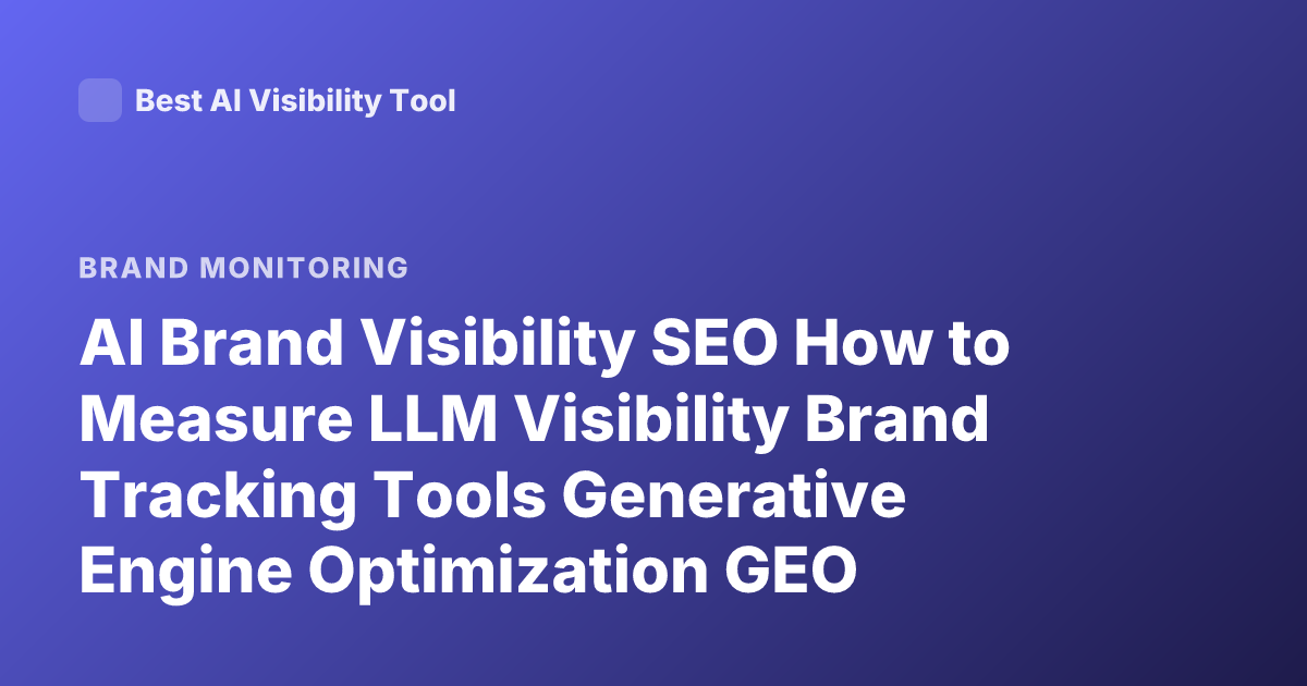 AI Brand Visibility SEO How to Measure LLM Visibility Brand Tracking Tools Generative Engine Optimization GEO Measurement