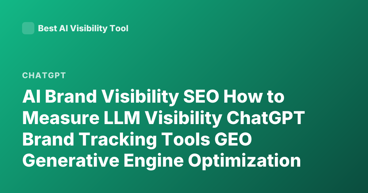 AI Brand Visibility SEO How to Measure LLM Visibility ChatGPT Brand Tracking Tools GEO Generative Engine Optimization