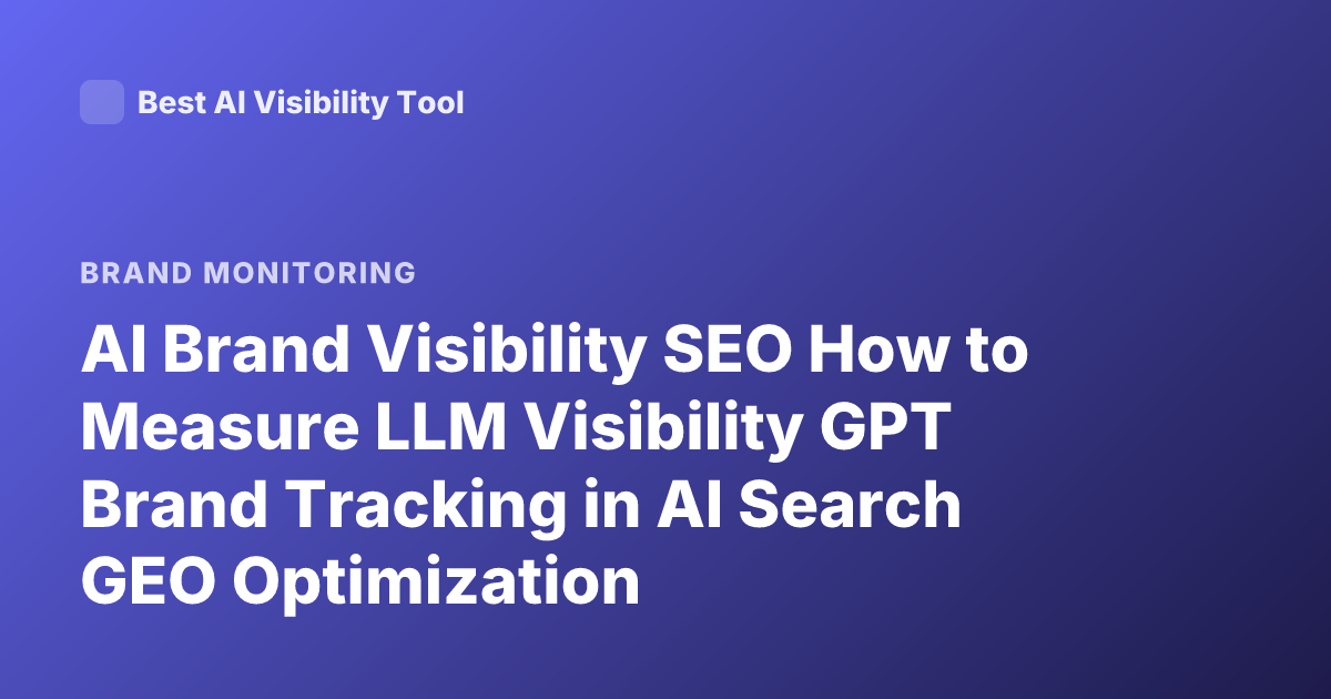 AI Brand Visibility SEO How to Measure LLM Visibility GPT Brand Tracking in AI Search GEO Optimization