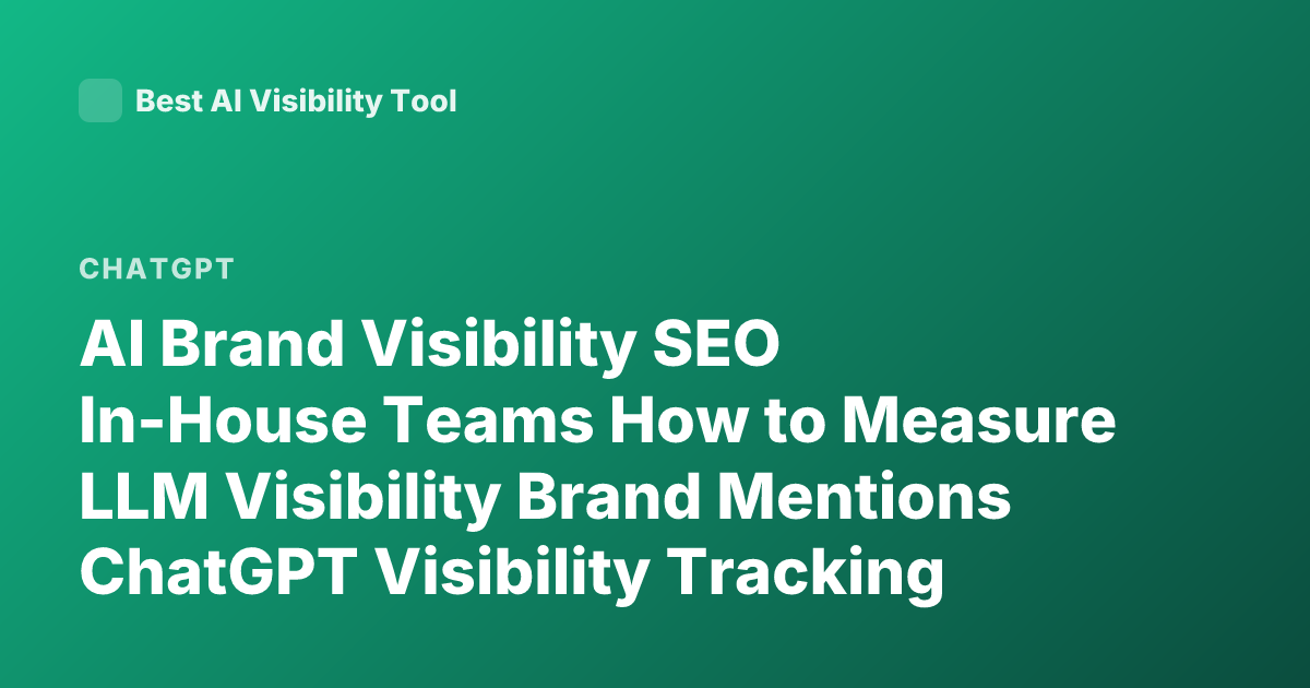 AI Brand Visibility SEO In-House Teams How to Measure LLM Visibility Brand Mentions ChatGPT Visibility Tracking Tools GEO Generative Engine Optimization