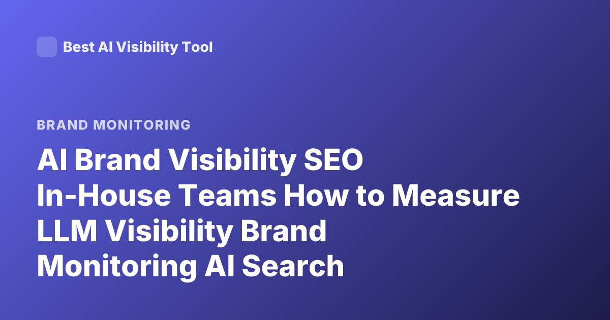 AI Brand Visibility SEO In-House Teams How to Measure LLM Visibility Brand Monitoring AI Search
