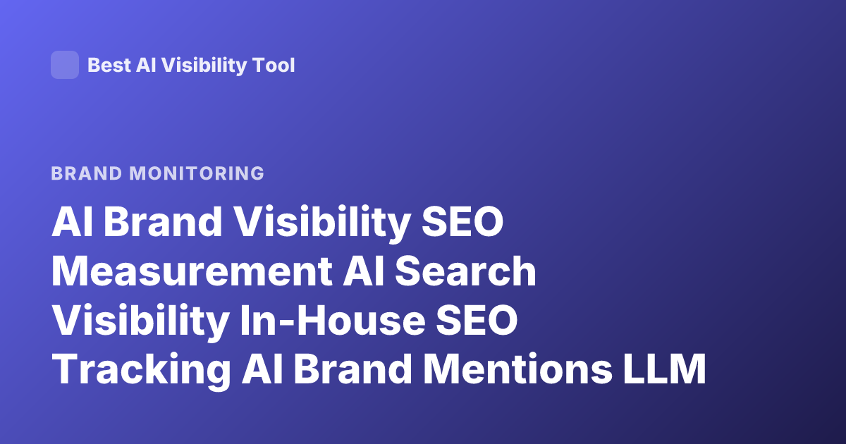 AI Brand Visibility SEO Measurement AI Search Visibility In-House SEO Tracking AI Brand Mentions LLM Visibility Tracking