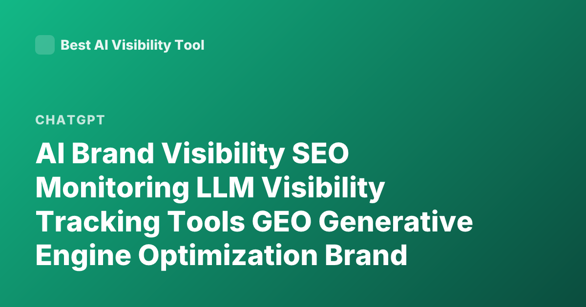 AI Brand Visibility SEO Monitoring LLM Visibility Tracking Tools GEO Generative Engine Optimization Brand Mentions ChatGPT Visibility Monitoring