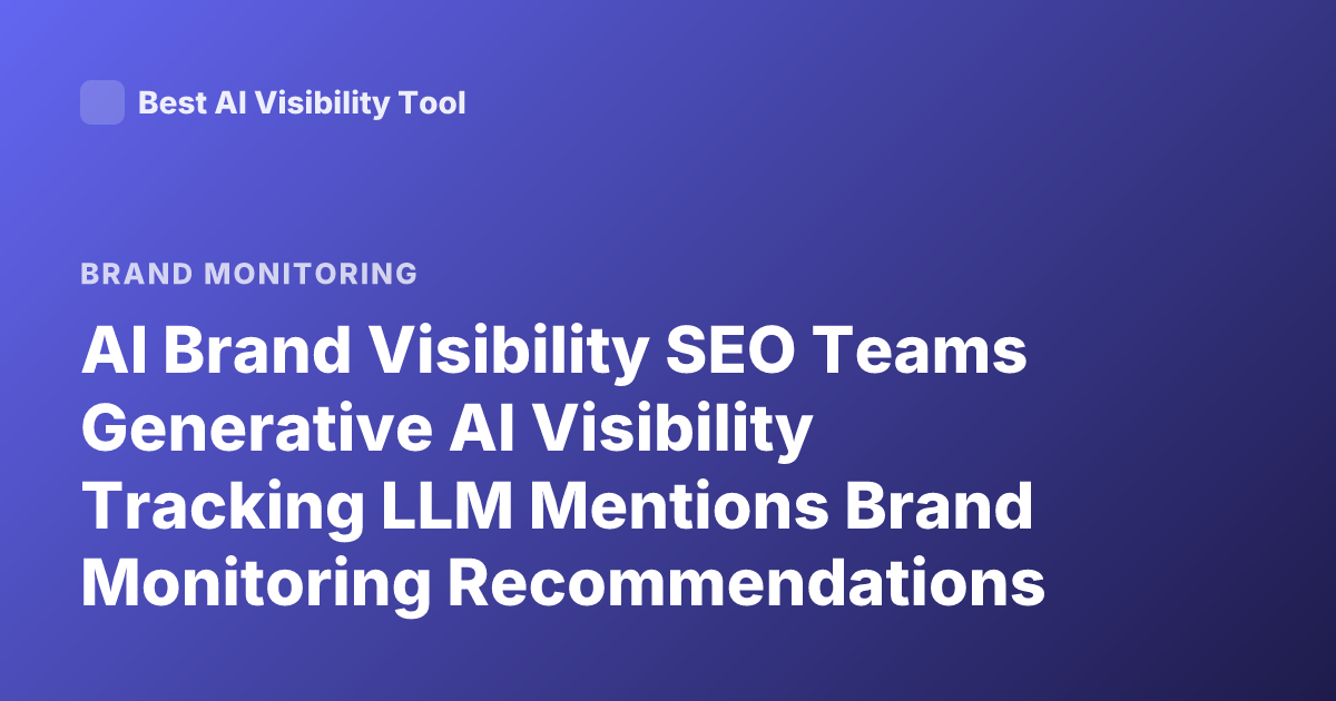 AI Brand Visibility SEO Teams Generative AI Visibility Tracking LLM Mentions Brand Monitoring Recommendations