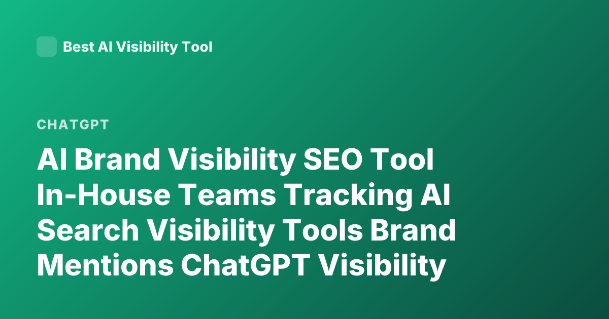 AI Brand Visibility SEO Tool In-House Teams Tracking AI Search Visibility Tools Brand Mentions ChatGPT Visibility Tracking Platforms