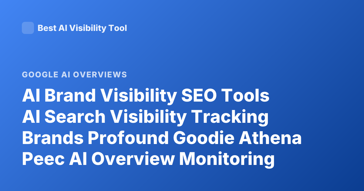 AI Brand Visibility SEO Tools AI Search Visibility Tracking Brands Profound Goodie Athena Peec AI Overview Monitoring