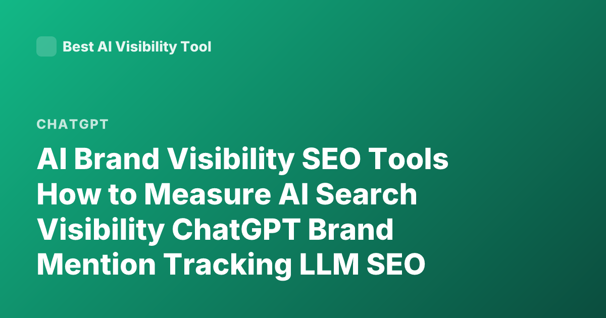AI Brand Visibility SEO Tools How to Measure AI Search Visibility ChatGPT Brand Mention Tracking LLM SEO Monitoring Tools