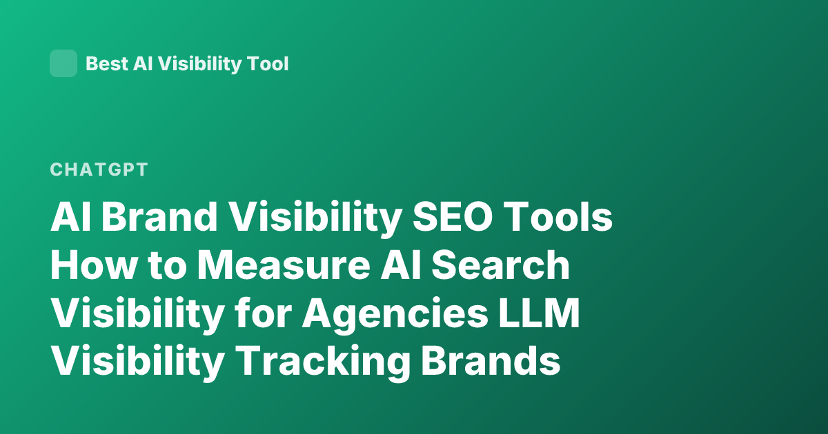 AI Brand Visibility SEO Tools How to Measure AI Search Visibility for Agencies LLM Visibility Tracking Brands ChatGPT SEO Measurement