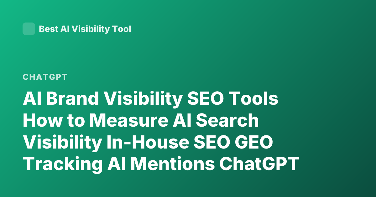 AI Brand Visibility SEO Tools How to Measure AI Search Visibility In-House SEO GEO Tracking AI Mentions ChatGPT Visibility Monitoring Brand Mentions LLM Visibility